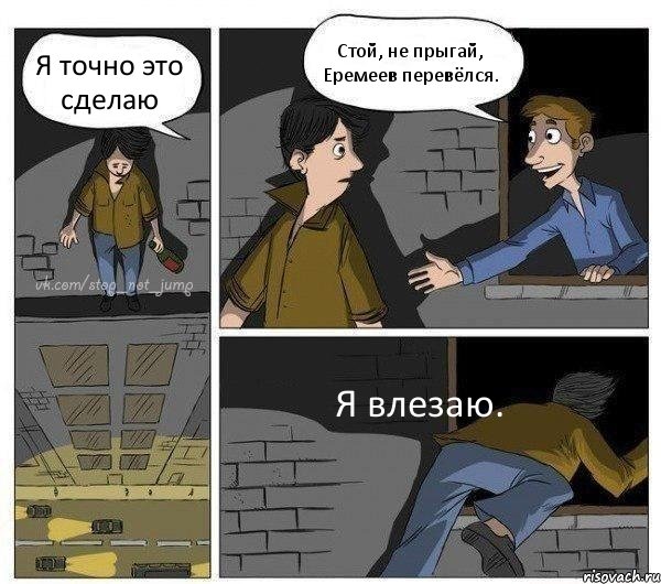 Я точно это сделаю Стой, не прыгай, Еремеев перевёлся. Я влезаю., Комикс Передумал прыгать