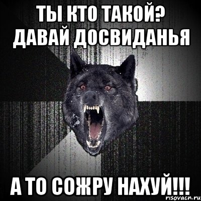 ты кто такой? давай досвиданья а то сожру нахуй!!!, Мем Сумасшедший волк