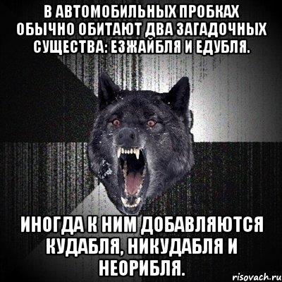 в автомобильных пробках обычно обитают два загадочных существа: езжайбля и едубля. иногда к ним добавляются кудабля, никудабля и неорибля., Мем Сумасшедший волк