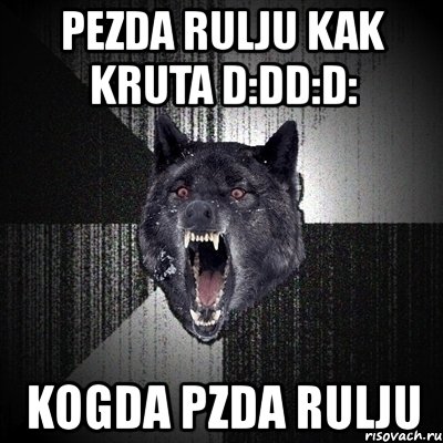 pezda rulju kak kruta d:dd:d: kogda pzda rulju, Мем Сумасшедший волк