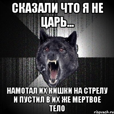 сказали что я не царь... намотал их кишки на стрелу и пустил в их же мертвое тело, Мем Сумасшедший волк