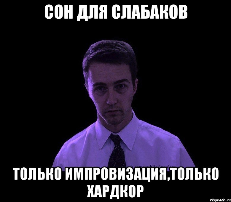 сон для слабаков только импровизация,только хардкор, Мем типичный недосыпающий