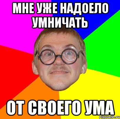 мне уже надоело умничать от своего ума, Мем Типичный ботан