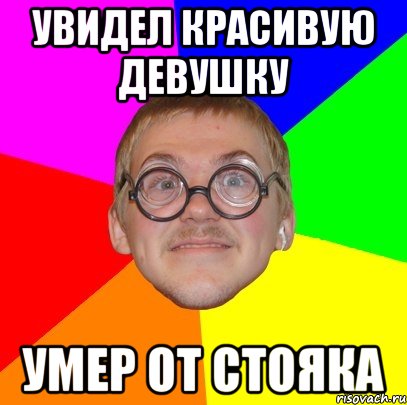 увидел красивую девушку умер от стояка, Мем Типичный ботан