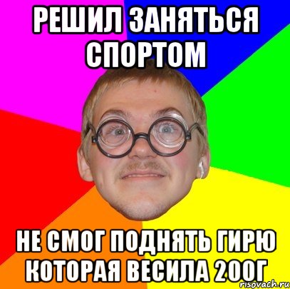 решил заняться спортом не смог поднять гирю которая весила 200г, Мем Типичный ботан