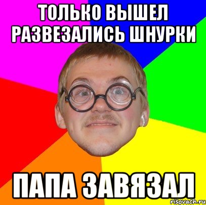 только вышел развезались шнурки папа завязал, Мем Типичный ботан