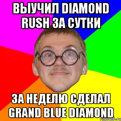 выучил diamond rush за сутки за неделю сделал grand blue diamond, Мем Типичный ботан