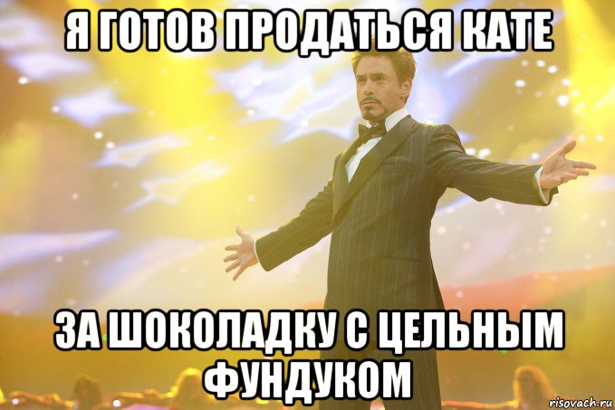 я готов продаться кате за шоколадку с цельным фундуком, Мем Тони Старк (Роберт Дауни младший)