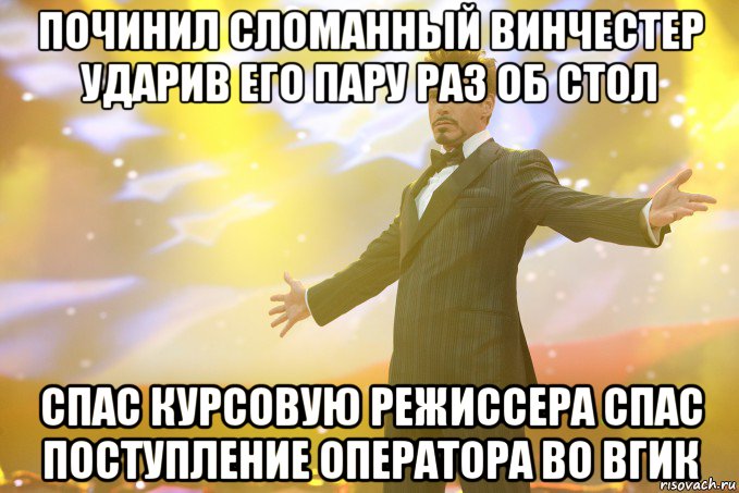 починил сломанный винчестер ударив его пару раз об стол спас курсовую режиссера спас поступление оператора во вгик, Мем Тони Старк (Роберт Дауни младший)