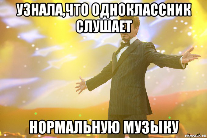 узнала,что одноклассник слушает нормальную музыку, Мем Тони Старк (Роберт Дауни младший)