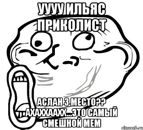 уууу ильяс приколист аслан 3 место?? ахаххаахх...это самый смешной мем, Мем  Trollface LOL