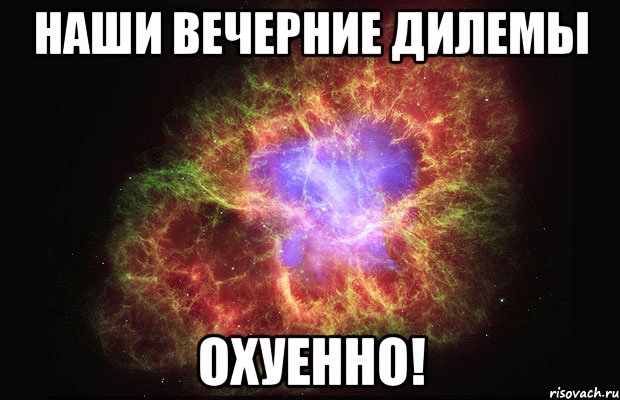 наши вечерние дилемы охуенно!