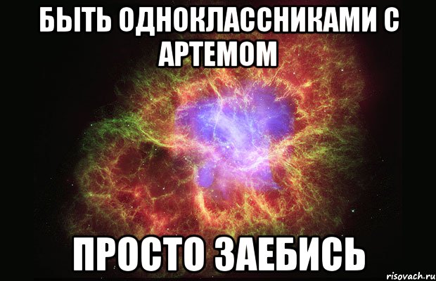 быть одноклассниками с артемом просто заебись, Мем Туманность