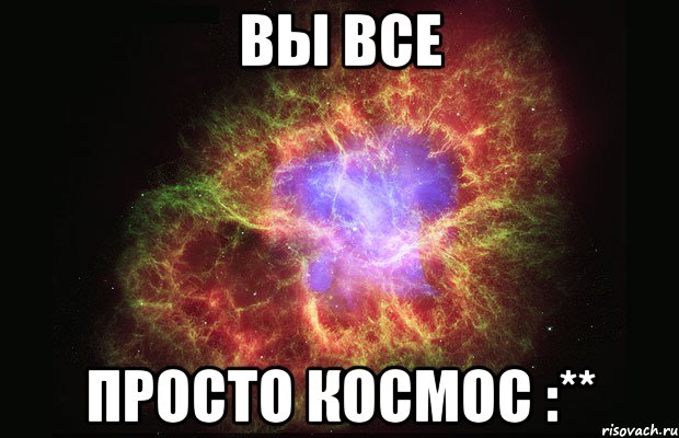 вы все просто космос :**