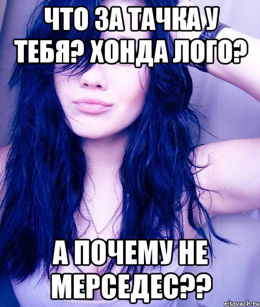 что за тачка у тебя? хонда лого? а почему не мерседес??, Мем тупая пизда