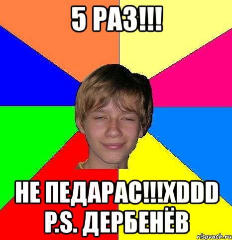 5 раз!!! не педарас!!!xddd p.s. дербенёв, Мем Укуренный школьник