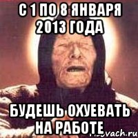 с 1 по 8 января 2013 года будешь охуевать на работе, Мем Ванга (цвет)