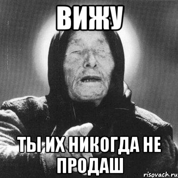 вижу ты их никогда не продаш