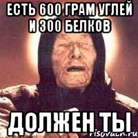 есть 600 грам углей и 300 белков должен ты, Мем Ванга (цвет)