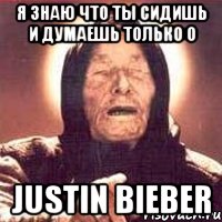 я знаю что ты сидишь и думаешь только о justin bieber, Мем Ванга (цвет)