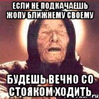 если не подкачаешь жопу ближнему своему будешь вечно со стояком ходить, Мем Ванга (цвет)