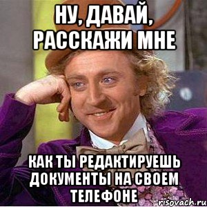 ну, давай, расскажи мне как ты редактируешь документы на своем телефоне