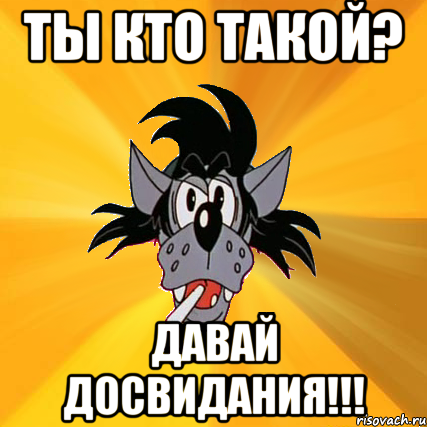 ты кто такой? давай досвидания!!!