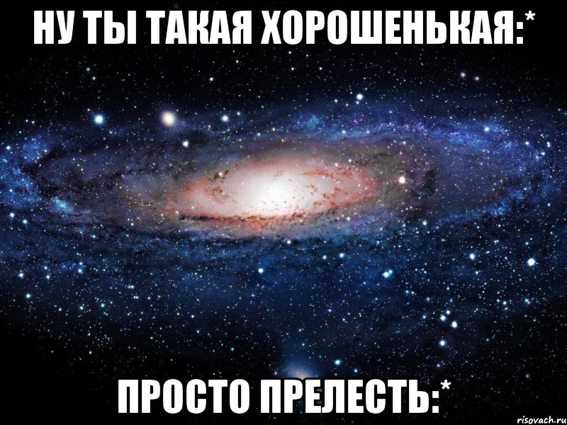 ну ты такая хорошенькая:* просто прелесть:*, Мем Вселенная