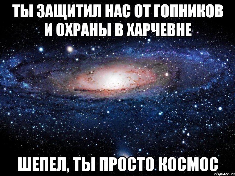 ты защитил нас от гопников и охраны в харчевне шепел, ты просто космос, Мем Вселенная