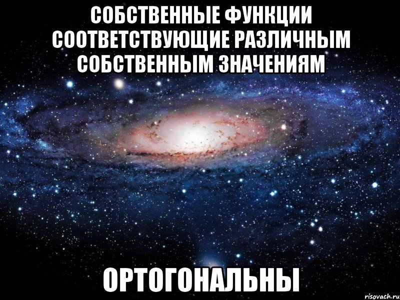 собственные функции соответствующие различным собственным значениям ортогональны, Мем Вселенная