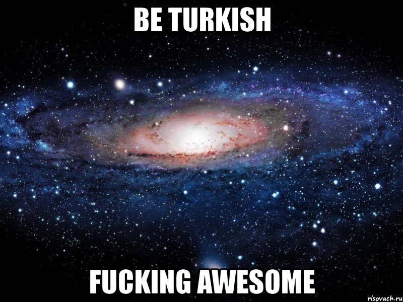 be turkish fucking awesome, Мем Вселенная