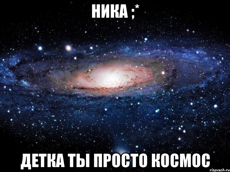 ника ;* детка ты просто космос, Мем Вселенная