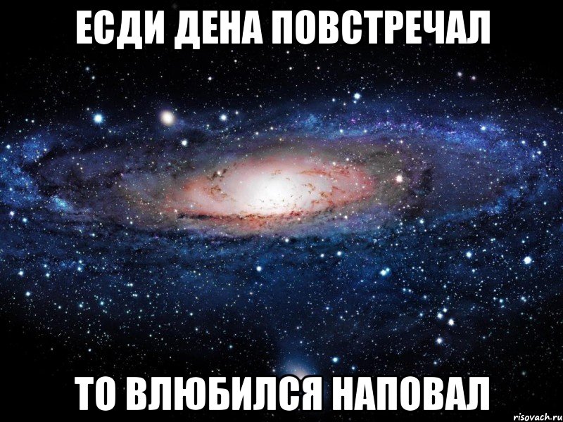 есди дена повстречал то влюбился наповал, Мем Вселенная