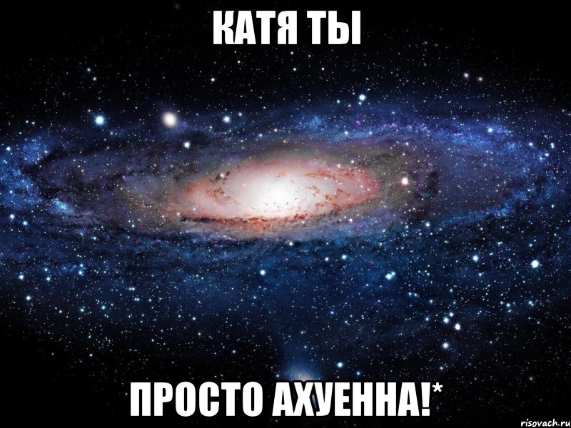 катя ты просто ахуенна!*, Мем Вселенная