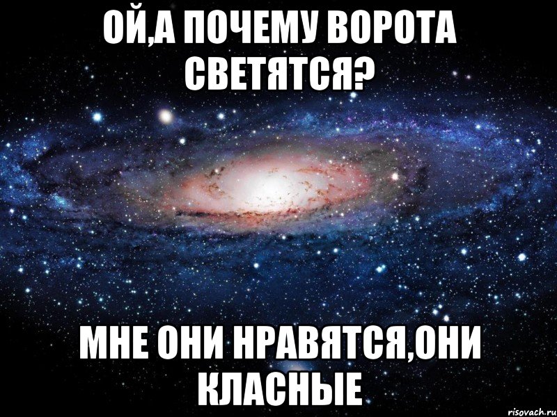 ой,а почему ворота светятся? мне они нравятся,они класные, Мем Вселенная