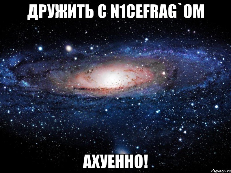 дружить с n1cefrag`ом ахуенно!, Мем Вселенная