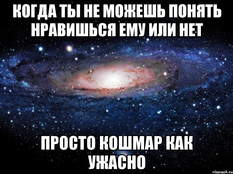 когда ты не можешь понять нравишься ему или нет просто кошмар как ужасно, Мем Вселенная