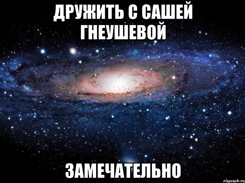 дружить с сашей гнеушевой замечательно, Мем Вселенная