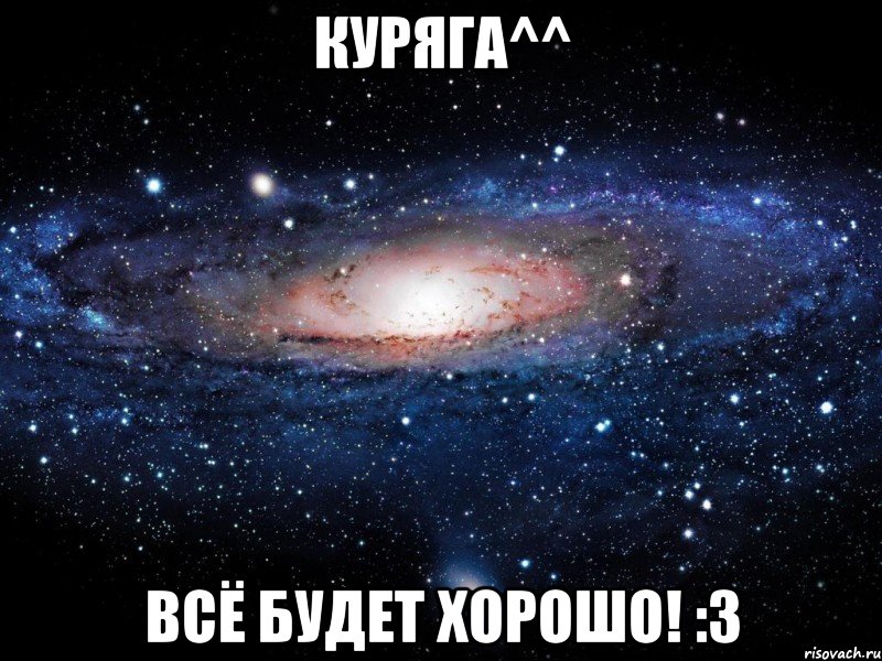 куряга^^ всё будет хорошо! :3, Мем Вселенная