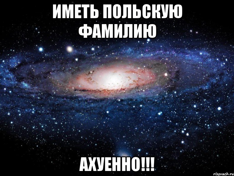 иметь польскую фамилию ахуенно!!!, Мем Вселенная