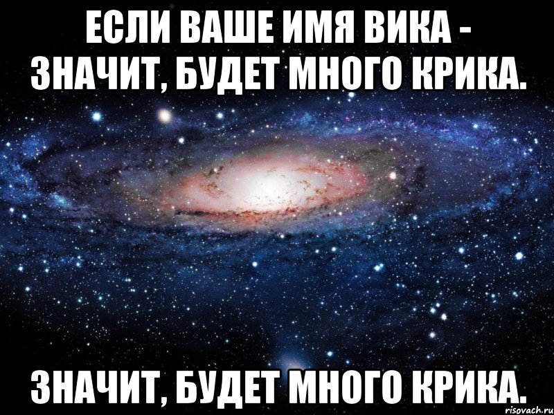 если ваше имя вика - значит, будет много крика. значит, будет много крика., Мем Вселенная