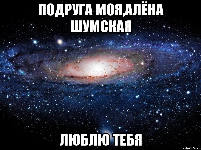 подруга моя,алёна шумская люблю тебя, Мем Вселенная