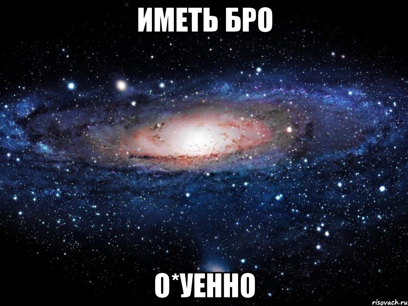 иметь бро о*уенно, Мем Вселенная