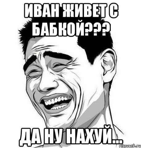 иван живет с бабкой??? да ну нахуй..., Мем Яо Мин