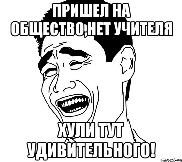 пришел на общество,нет учителя хули тут удивительного!, Мем Яо минг