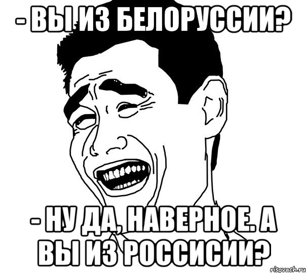 - вы из белоруссии? - ну да, наверное. а вы из россисии?, Мем Яо минг