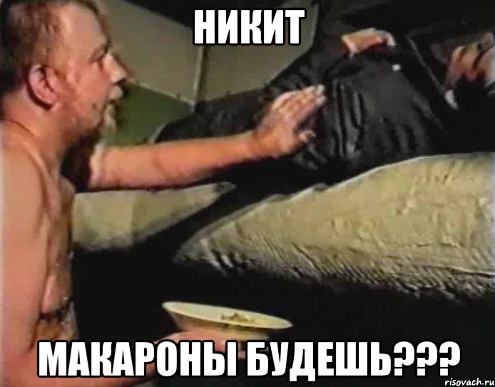 никит макароны будешь???