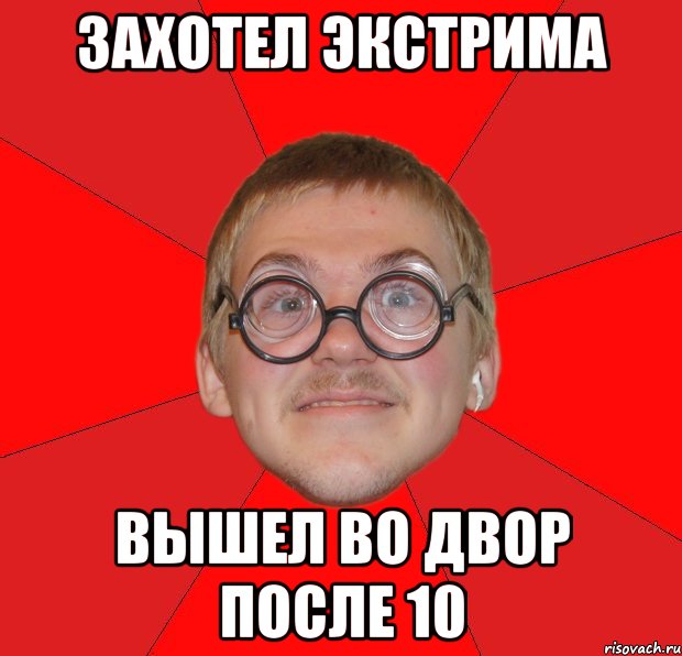 захотел экстрима вышел во двор после 10, Мем Злой Типичный Ботан