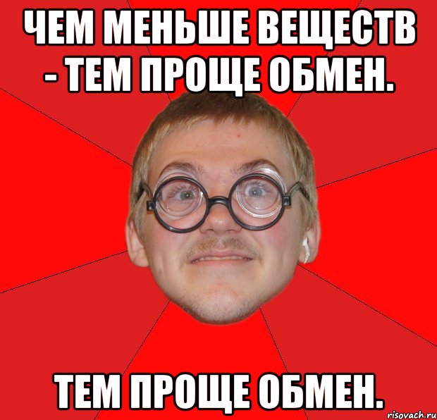 чем меньше веществ - тем проще обмен. тем проще обмен., Мем Злой Типичный Ботан