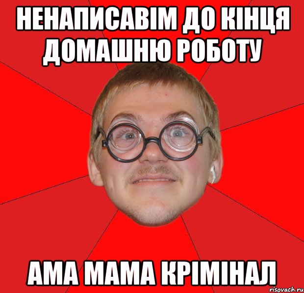 ненаписавім до кінця домашню роботу ама мама крімінал, Мем Злой Типичный Ботан